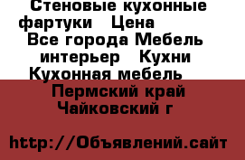 Стеновые кухонные фартуки › Цена ­ 1 400 - Все города Мебель, интерьер » Кухни. Кухонная мебель   . Пермский край,Чайковский г.